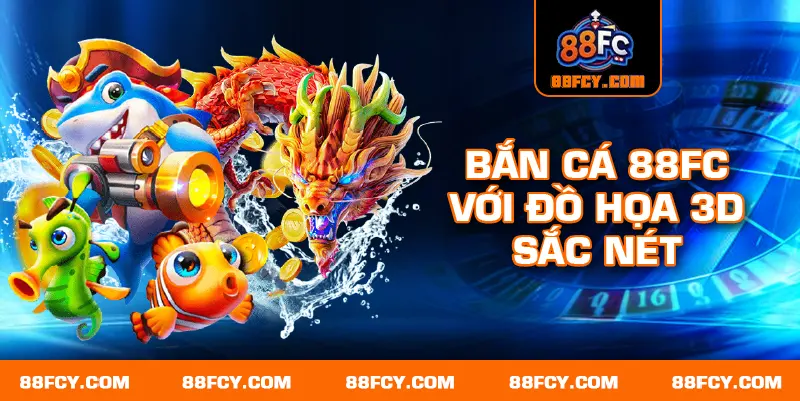 Bắn cá 88FC với đồ họa 3D sắc nét
