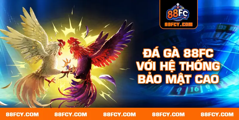 Đá gà 88FC với hệ thống bảo mật cao