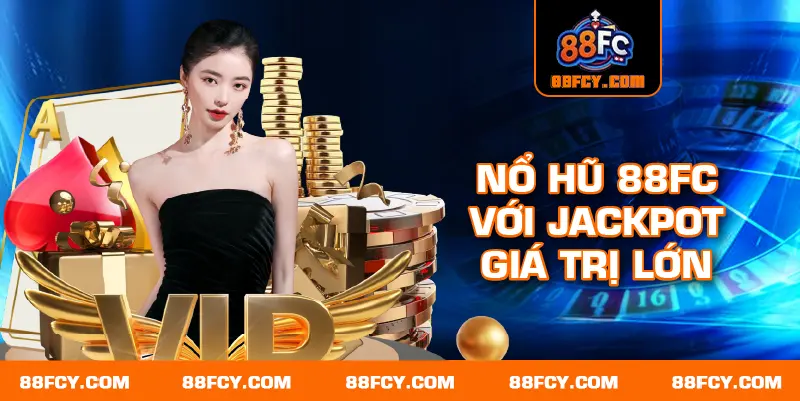 Nổ hũ 88FC với jackpot giá trị lớn